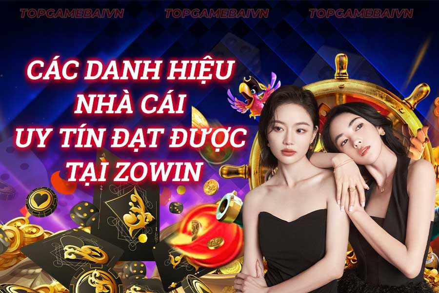 các-danh-hiệu-nhà-cái-uy-tín-đạt-được-tại-zowin