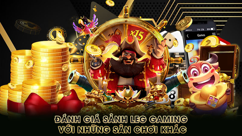 đánh-giá-sảnh-leg gaming-với-những-sân-chơi-khác