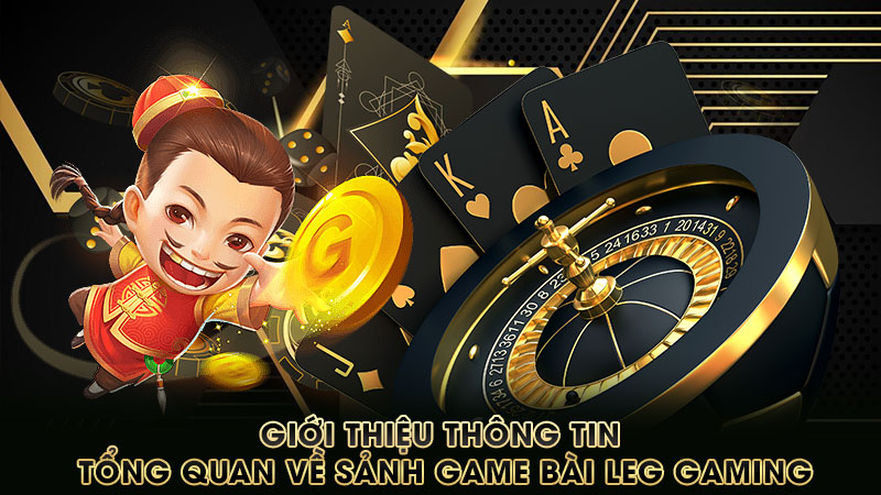 giới-thiệu-thông-tin-tổng-quan-về-sảnh-game-bài leg gaming