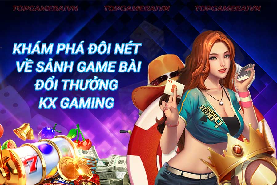 khám-phá-đôi-nét-về-sảnh-game-bài-đổi-thưởng-kx gaming