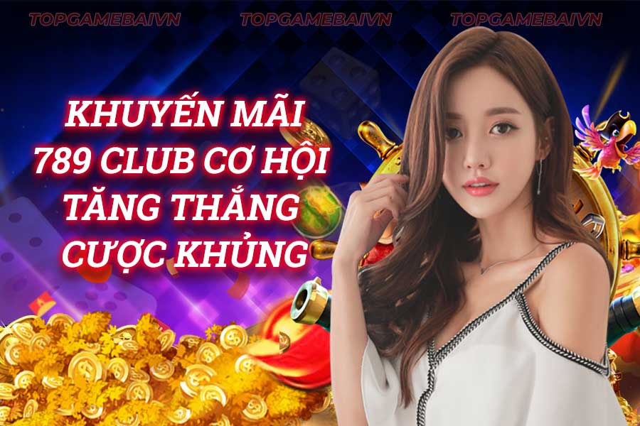 khuyến-mãi- 789 club-cơ-hội-tăng-thắng-cược-khủng