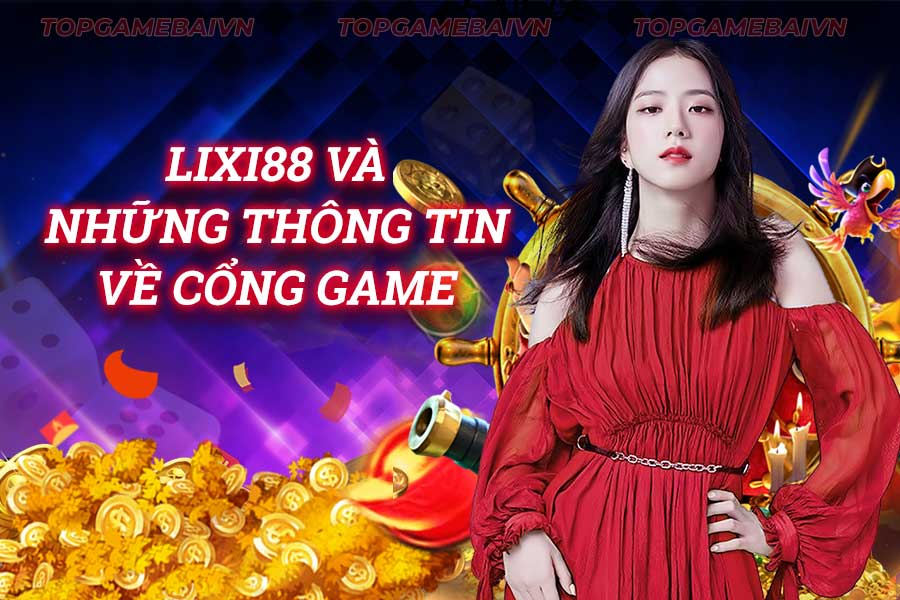 lixi88-và-những-thông-tin-về-cổng-game