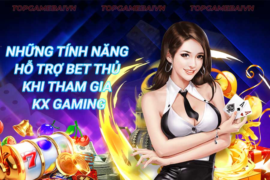 những-tính-năng-hỗ-trợ-bet-thủ-khi-tham-gia-kx gaming