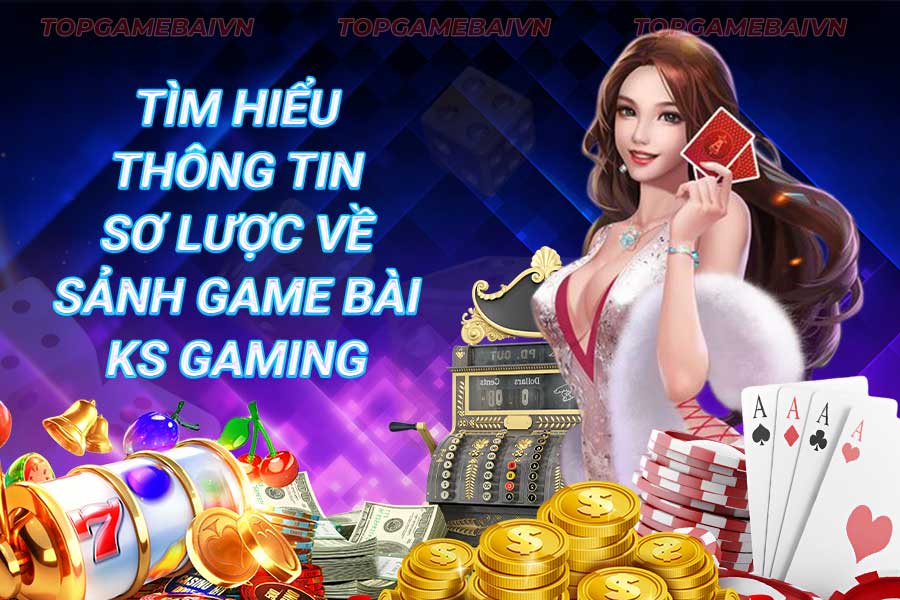 tìm-hiểu-thông-tin-sơ-lược-về-sảnh-game-bài-ks gaming