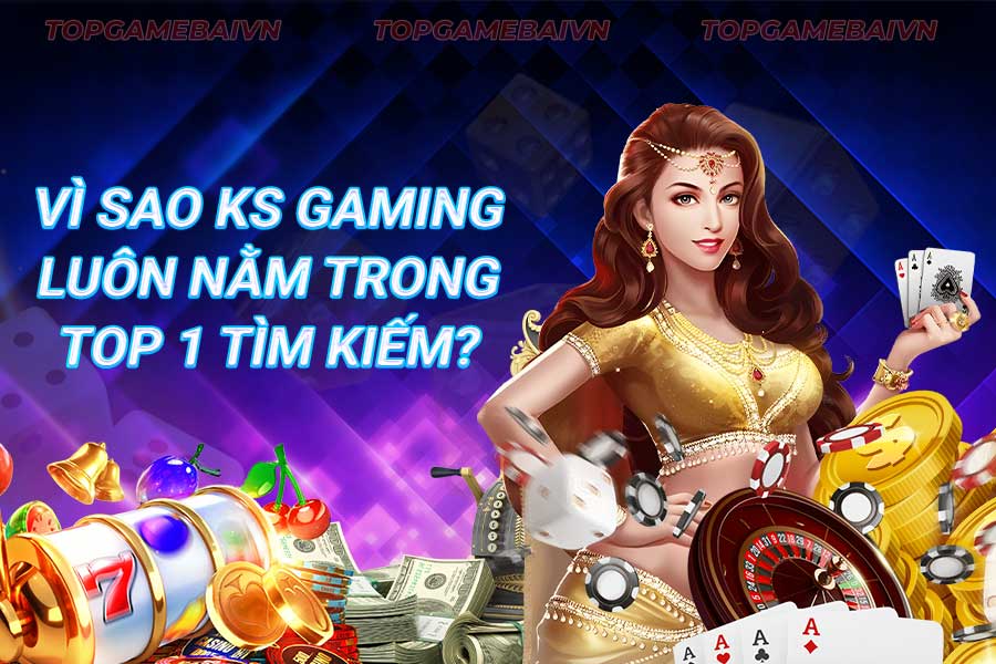 vì-sao-ks gaming-luôn-nằm-trong-top-1-tìm-kiếm